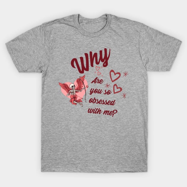 Why Are You So Obsessed With Me? T-Shirt by AcesTeeShop